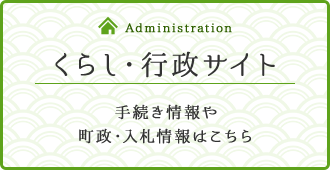 Administration くらし・行政サイト。手続き情報や町政・入札情報はこちら